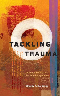 Tackling Trauma : Global, Biblical, And Pastoral Perspectives