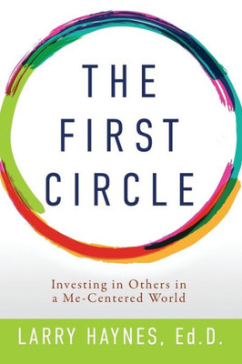 The First Circle : Investing In Others In A Me-Centered World