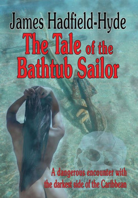 The Tale Of The Bathtub Sailor : A Dangerous Encounter With The Darkest Side Of The Caribbean