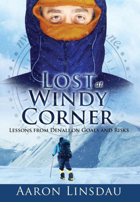 Lost At Windy Corner : Lessons From Denali On Goals And Risks