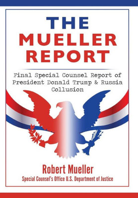 The Mueller Report : Final Special Counsel Report Of President Donald Trump & Russia Collusion