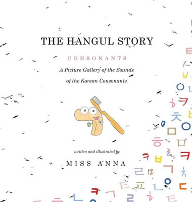 The Hangul Story Consonants And Vowels : A Picture Gallery Of The Sounds Of The Korean Beginning Consonants And Vowels