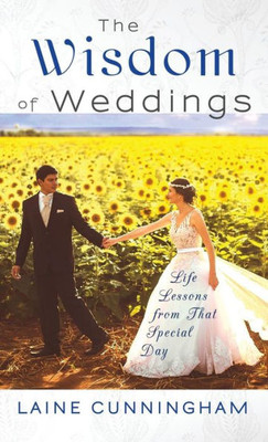 The Wisdom Of Weddings : Life Lessons From That Special Day