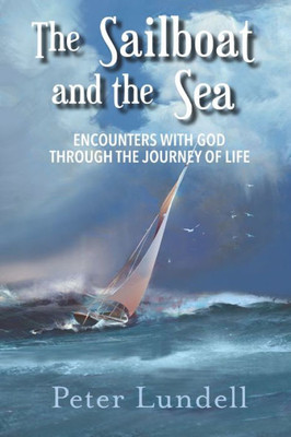 The Sailboat And The Sea : Encounters With God Through The Journey Of Life