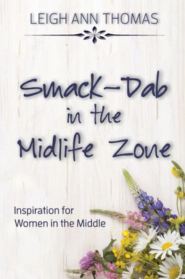 Smack-Dab In The Midlife Zone : Inspiration For Women In The Middle