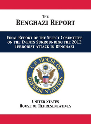 The Benghazi Report : Final Report Of The Select Committee On The Events Surrounding The 2012 Terrorist Attack In Benghazi