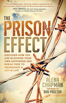 The Prison Effect : Discover How You Are Blocking Your Own Happiness And Break Free To Abundance And Joy In Life