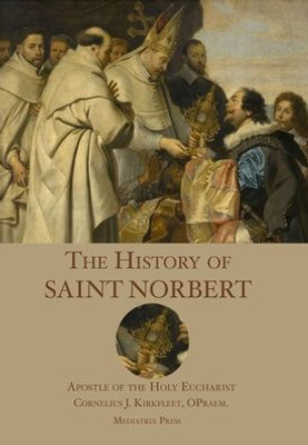 The History Of St. Norbert : Apostle Of The Holy Eucharist