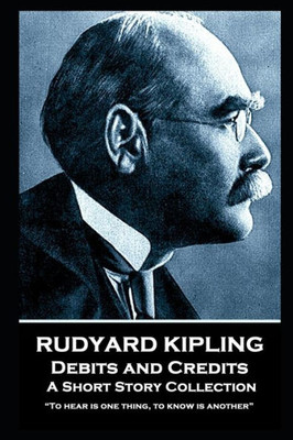 Rudyard Kipling - Debits And Credits : "To Hear Is One Thing, To Know Is Another"