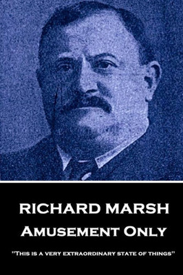 Richard Marsh - Amusement Only : This Is A Very Extraordinary State Of Things