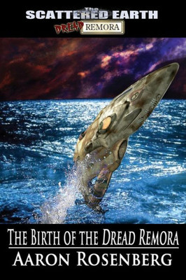 The Birth Of The Dread Remora : A Tale Of The Scattered Earth