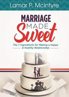 Marriage Made Sweet : 7 Ingredients For Making A Happy And Healthy Relationship