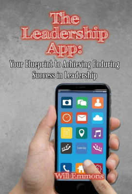 The Leadership App : Your Blueprint To Achieving Enduring Success In Leadership