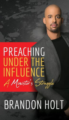 Preaching Under The Influence : A Minister'S Struggle
