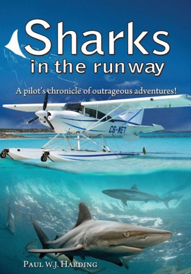 Sharks In The Runway : A Seaplane Pilot'S Fifty-Year Journey Through Bahamian Times!