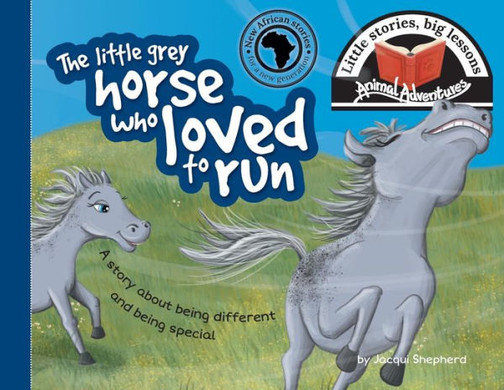 The Little Grey Horse Who Loved To Run : Little Stories, Big Lessons
