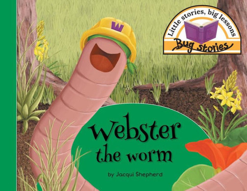 Webster The Worm : Little Stories, Big Lessons