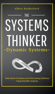 Systems Thinking And Chaos : Simple Scientific Analysis On How Chaos And Unpredictability Shape Our World (And How To Find Order In It)