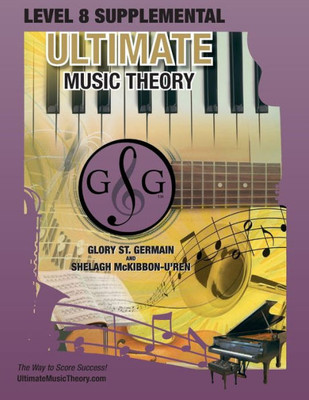 Level 8 Supplemental - Ultimate Music Theory : The Level 8 Supplemental Workbook Is Designed To Be Completed With The Advanced Rudiments Workbook.