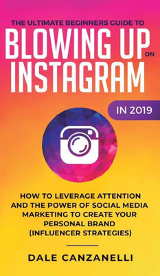 The Ultimate Beginners Guide To Blowing Up On Instagram In 2019