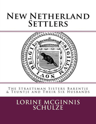 New Netherland Settlers : The Straetsman Sisters Barentje & Teuntje And Their Six Husbands