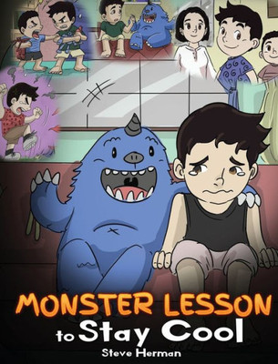 Monster Lesson To Stay Cool : My Monster Helps Me Control My Anger. A Cute Monster Story To Teach Kids About Emotions, Kindness And Anger Management.