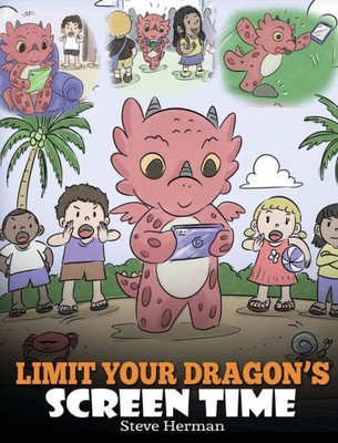 Limit Your Dragon'S Screen Time : Help Your Dragon Break His Tech Addiction. A Cute Children Story To Teach Kids To Balance Life And Technology.