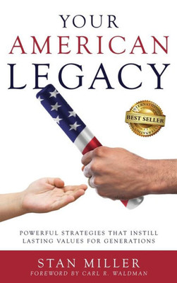 Your American Legacy : Powerful Strategies That Instill Lasting Values For Generations