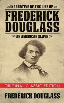 Narrative Of The Life Of Frederick Douglass (Original Classic Edition) : An American Slave