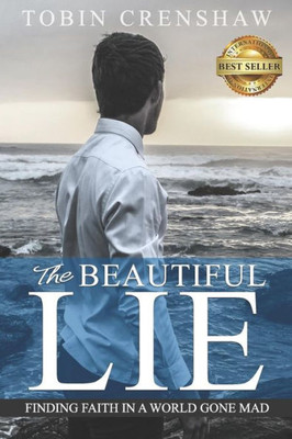 The Beautiful Lie : Finding Faith In A World Gone Mad