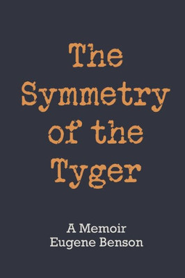 The Symmetry Of The Tyger : A Memoir
