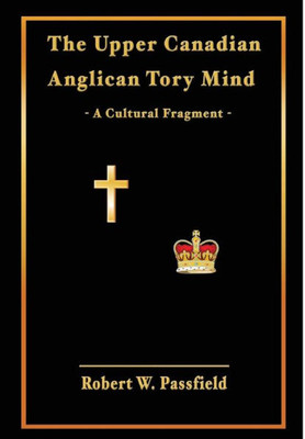 The Upper Canadian Anglican Tory Mind : A Cultural Fragment