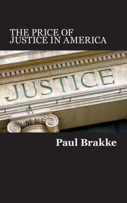 The Price Of Justice In America : Commentaries On The Criminal Justice System And Ways To Fix What'S Wrong