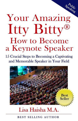 Your Amazing Itty Bitty How To Become A Keynote Speaker : 15 Crucial Special Steps To Becoming A Captivating And Memorable Speaker In Your Field