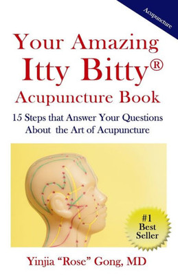 Your Amazing Itty Bitty Acupuncture Book : 15 Steps That Answer Your Questions About The Art Of Acupuncture