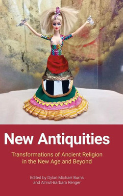 New Antiquities : Transformations Of Ancient Religion In The New Age And Beyond