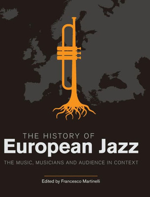 The History Of European Jazz : The Music, Musicians And Audience In Context