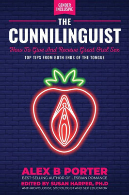 The Cunnilinguist : How To Give And Receive Great Oral Sex: Top Tips From Both Ends Of The Tongue