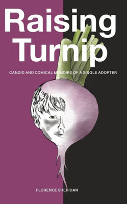 Raising Turnip : Candid And Comical Memoirs Of A Single Adopter