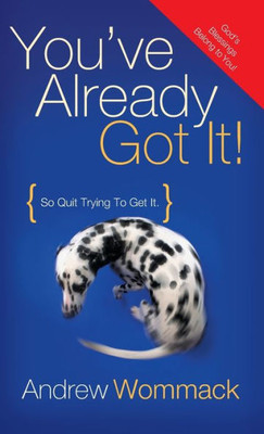 You'Ve Already Got It! : So Quit Trying To Get It!