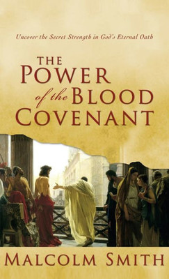 The Power Of The Blood Covenant : Uncover The Secret Strength In God'S Eternal Oath