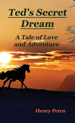 Ted'S Secret Dream : A Tale Of Love And Adventure