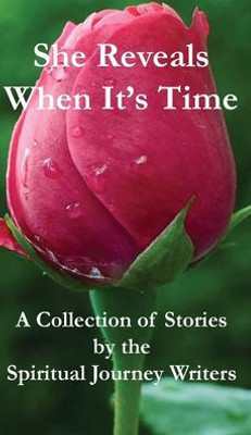 She Reveals When It'S Time : A Collection Of Stories By The Spiritual Journey Writers