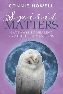 Spirit Matters : Gateways To Healing And Higher Dimensions