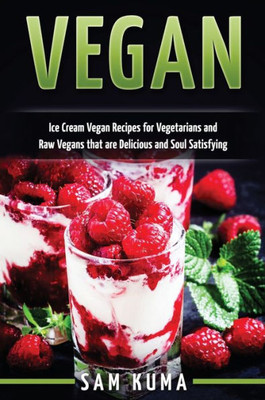 Vegan: Ice Cream Vegan Recipes: A Delicious Escape For Beginner Raw Vegans And Vegetarians