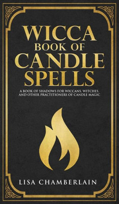 Wicca Book Of Candle Spells : A Beginner'S Book Of Shadows For Wiccans, Witches, And Other Practitioners Of Candle Magic