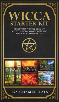 Wicca Starter Kit : Wicca For Beginners, Finding Your Path, And Living A Magical Life