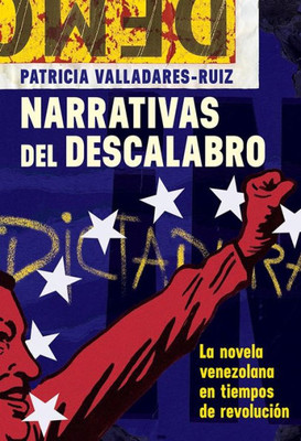 Narrativas Del Descalabro : La Novela Venezolana En Tiempos De Revolución
