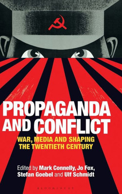 Propaganda And Conflict : War, Media And Shaping The Twentieth Century