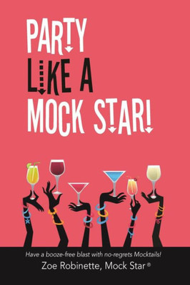 Party Like A Mock Star! : Have A Booze-Free Blast With No-Regrets Mocktails!
